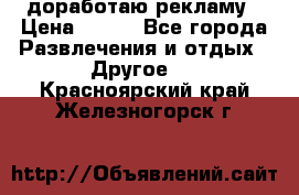 доработаю рекламу › Цена ­ --- - Все города Развлечения и отдых » Другое   . Красноярский край,Железногорск г.